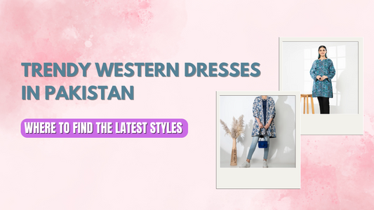 Trendy Western Dresses in Pakistan: Where to Find the Latest Styles